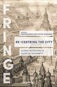 Re-Centring the City Urban Mutations, Socialist Afterlives and the Global East