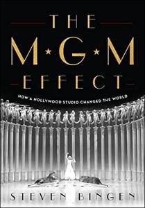 The MGM Effect How a Hollywood Studio Changed the World