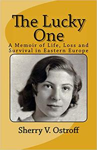 The Lucky One A Memoir of Life, Loss and Survival in Eastern Europe