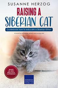 Raising a Siberian Cat - Guidebook how to educate a Siberian Kitten A book for cat babies, kittens and young cats
