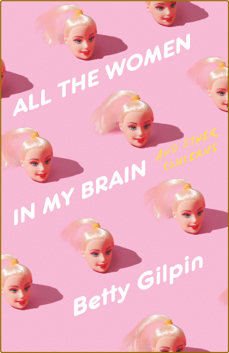 All the Women in My Brain  And Other Concerns by Betty Gilpin 