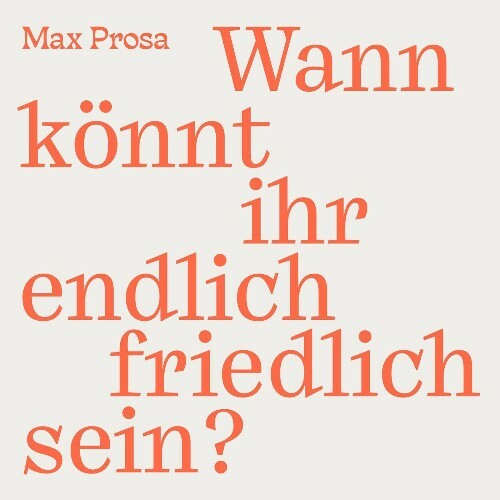 Max Prosa - Wann könnt ihr endlich friedlich sein? (2022)