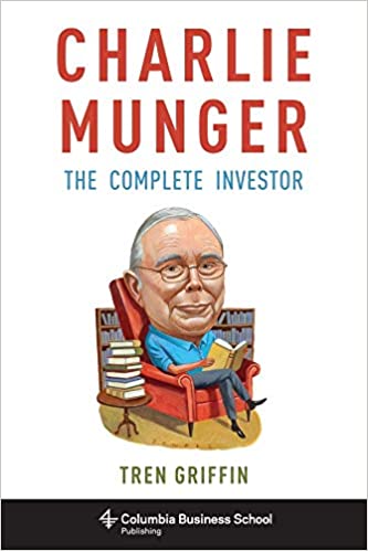 Charlie Munger - The Complete Investor by Tren Griffin