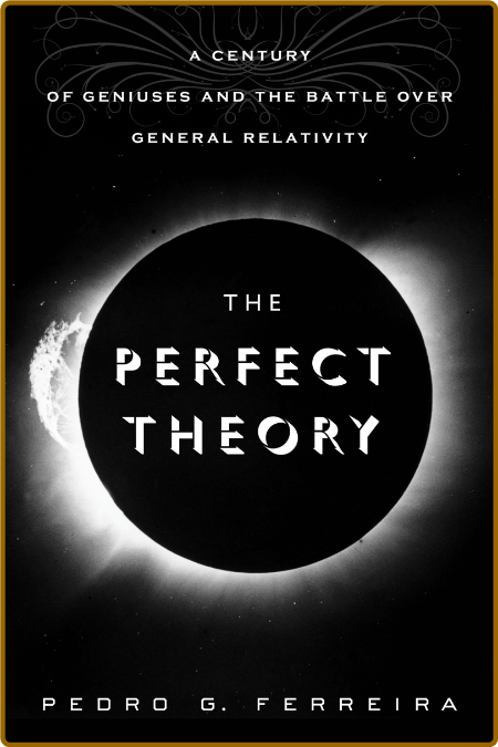 Prof Pedro G Ferreira - The Perfect Theory A Century of Geniuses and the Battle ov...