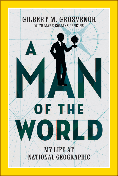 A Man of the World - My Life at National Geographic (National Geographic & Yellow...