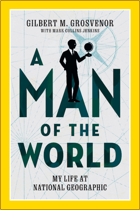  A Man of the World - My Life at National Geographic (National Geographic & Yellow... 0ce5ebe1058077e6d8157ee0fd5ab547