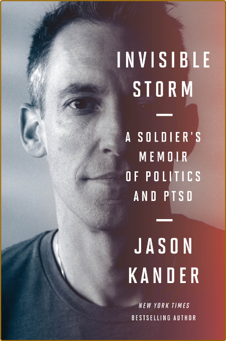 Invisible Storm  A Soldier's Memoir of Politics and PTSD by Jason Kander