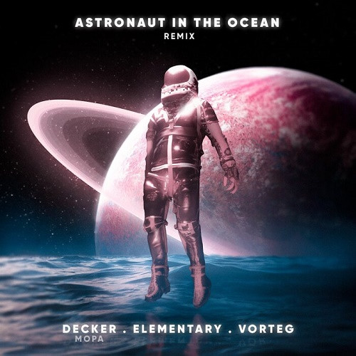 Decker Mopa & Elementary & Vorteg - Astronaut In The Ocean (Remix) (Single) (2022)