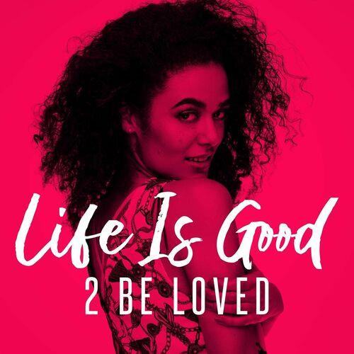 Life Is Good - 2 Be Loved (2022)