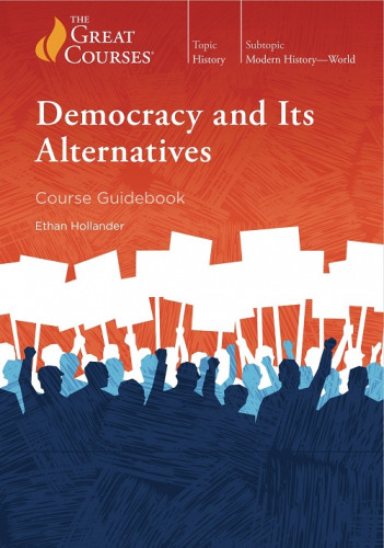 TTC | Democracy and Its Alternatives | Ethan Hollander | The Great Courses | 2022