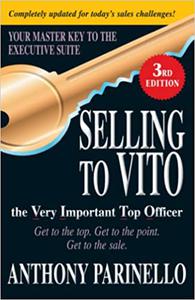 Selling to VITO the Very Important Top Officer Get to the Top. Get to the Point. Get to the Sale