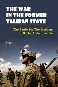The War In The Former Taliban State The Battle For The Freedom Of The Afghan People