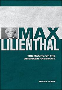 Max Lilienthal The Making of the American Rabbinate