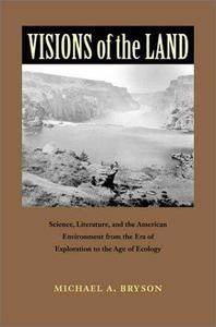 Visions of the Land Science, Literature, and the American Environment from the Era of Exploration to the Age of Ecology