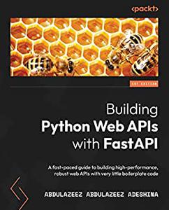 Building Python Web APIs with FastAPI A fast-paced guide to building high-performance, robust web APIs