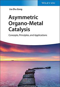 Asymmetric Organo-Metal Catalysis Concepts, Principles, and Applications