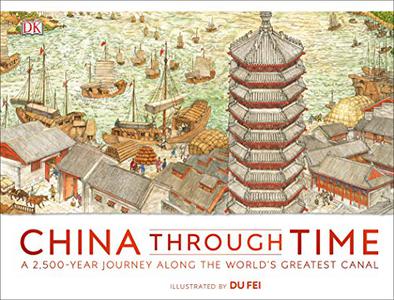 China Through Time A 2,500-Year Journey Along the World's Greatest Canal