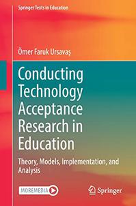 Conducting Technology Acceptance Research in Education Theory, Models, Implementation, and Analysis