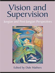 Vision and Supervision Jungian and Post-Jungian Perspectives