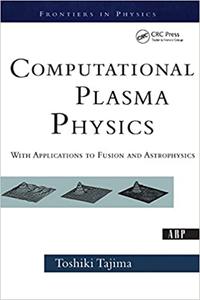 Computational Plasma Physics With Applications To Fusion And Astrophysics