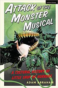 Attack of the Monster Musical A Cultural History of Little Shop of Horrors