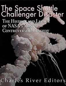 The Space Shuttle Challenger Disaster The History and Legacy of NASA's Most Notorious Tragedy