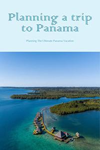 Planning a trip to Panama Planning The Ultimate Panama Vacation Making Plans For The Perfect Panama Vacation