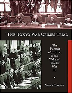 The Tokyo War Crimes Trial The Pursuit of Justice in the Wake of World War II