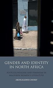 Gender and Identity in North Africa Postcolonialism and Feminism in Maghrebi Women’s Literature