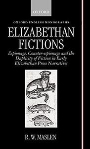 Elizabethan Fictions Espionage, Counter-espionage and the Duplicity of Fiction in Early Elizabethan Prose Narratives