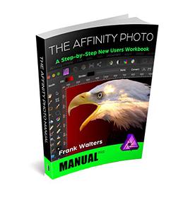 The Affinity Photo Manual A Step-by-Step New Users Workbook