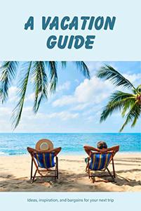 A Vacation Guide Ideas, inspiration, and bargains for your next trip Inspiration, Deals, and Trip Ideas