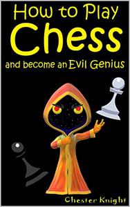 How to Play Chess And become an Evil Genius