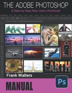 The Adobe Photoshop Manual A Step-by-Step New Users Workbook