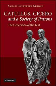 Catullus, Cicero, and a Society of Patrons The Generation of the Text