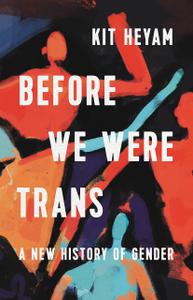 Before We Were Trans A New History of Gender