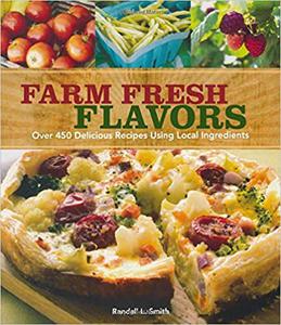 Farm Fresh Flavors Over 450 Delicious Meals Using Local Ingredients