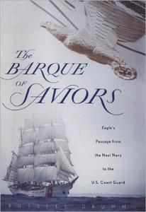 The Barque of Saviors Eagle's Passage from the Nazi Navy to the U.S. Coast Guard