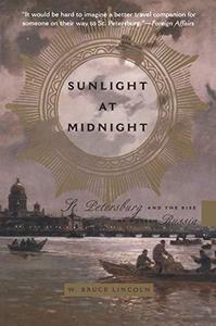 Sunlight at Midnight St. Petersburg and the Rise of Modern Russia