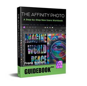 The Affinity Photo Guidebook A Step-by-Step New Users Manual