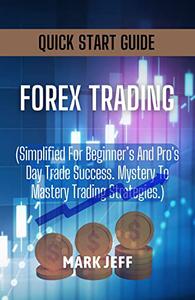 Forex Trading for Beginners and Pro Simplified Quick Start Guide, Day Trade Success