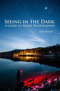 Seeing in the Dark A Guide to Night Photography
