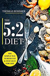 The 52 Diet The Simple Way to Burn Fat & Stay Lean for Life-Includes 50 Low-Calorie and High Protein Recipes!