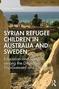 Syrian Refugee Children in Australia and Sweden Education and Survival Among the Displaced, Dispossessed and Disrupted