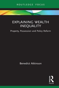 Explaining Wealth Inequality Property, Possession and Policy Reform (Routledge Frontiers of Political Economy)