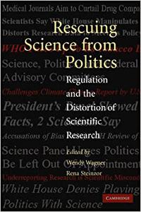 Rescuing Science from Politics Regulation and the Distortion of Scientific Research
