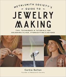 Metalsmith Society's Guide to Jewelry Making Tips, Techniques & Tutorials For Soldering Silver, Stonesetting & Beyond