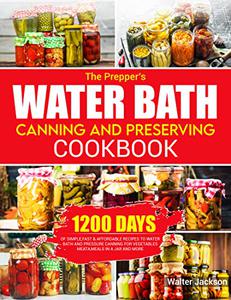 The Prepper's Water Bath Canning and Preserving Cookbook