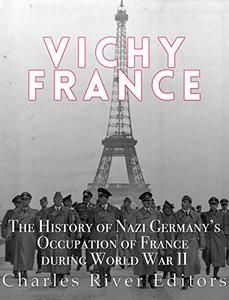 Vichy France The History of Nazi Germany's Occupation of France during World War II