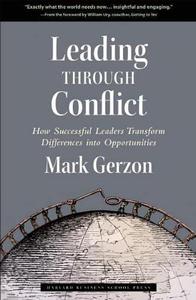 Leading Through Conflict How Successful Leaders Transform Differences into Opportunities